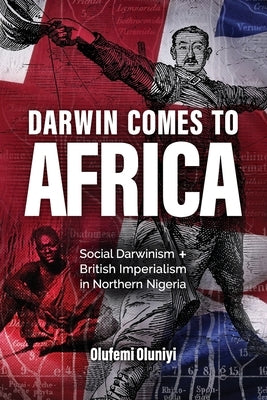 Darwin Comes to Africa: Social Darwinism and British Imperialism in Northern Nigeria Paperback Discovery Institute