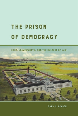 The Prison of Democracy: Race, Leavenworth, and the Culture of Law Paperback University of California Press