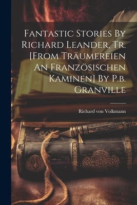 Paperback of Fantastic Stories by Richard Leander, translated from Träumereien An Französischen Kaminen, published by Legare Street Press