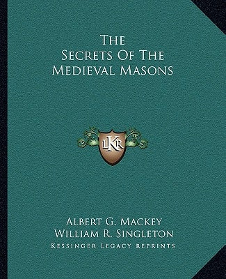 The Secrets Of The Medieval Masons Paperback Kessinger Publishing