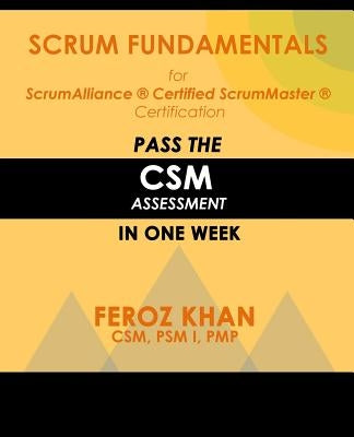 Scrum Fundamentals for ScrumAlliance (R) ScrumMaster (R) Certification: Pass the CSM Assessment in One Week Paperback Createspace Independent Publishing Platform