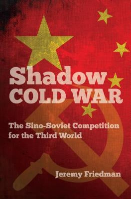 Shadow Cold War: The Sino-Soviet Competition for the Third World Paperback University of North Carolina Press