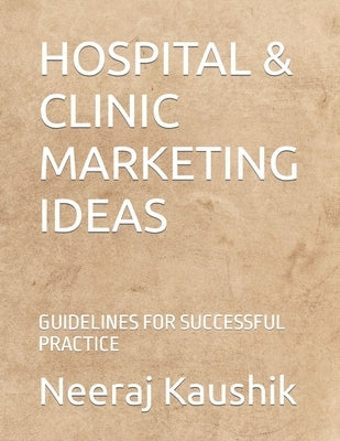 Hospital & Clinic Marketing Ideas: Guidelines for Successful Practice Paperback Independently Published
