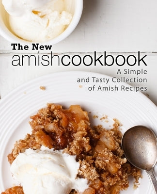 The New Amish Cookbook: A Simple and Tasty Collection of Amish Recipes Paperback Createspace Independent Publishing Platform
