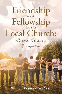 Friendship and Fellowship in the Local Church: A 21st Century Perspective Paperback Christian Faith