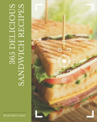 365 Delicious Sandwich Recipes: Not Just a Sandwich Cookbook! Paperback Independently Published