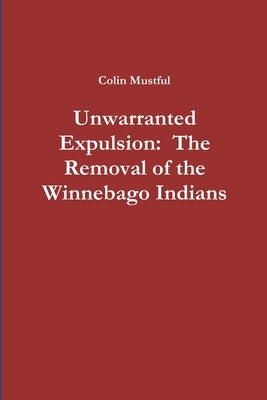 Unwarranted Expulsion: The Removal of the Winnebago Indians Paperback Lulu.com