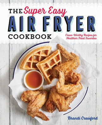 The Super Easy Air Fryer Cookbook: Crave-Worthy Recipes for Healthier Fried Favorites Paperback Rockridge Press