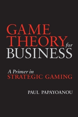 Game Theory for Business: A Primer in Strategic Gaming Paperback Probabilistic Publishing