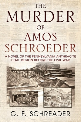 The Murder of Amos Schroeder: A Novel of the Pennsylvania Anthracite Coal Region Before the Civil War Paperback Outskirts Press