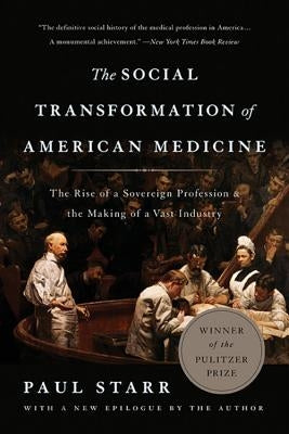 The Social Transformation of American Medicine: The Rise of a Sovereign Profession and the Making of a Vast Industry Paperback Basic Books