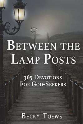 Between the Lamp Posts: 365 Devotions for God-Seekers Paperback Becky Toews
