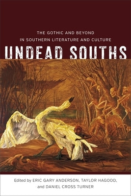 Undead Souths: The Gothic and Beyond in Southern Literature and Culture Paperback LSU Press