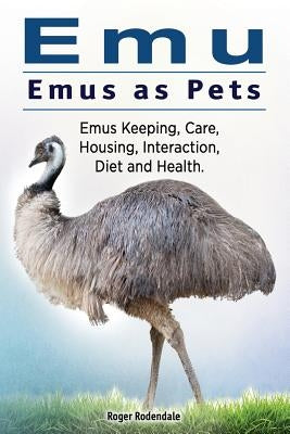 Emu. Emus as Pets. Emus Keeping, Care, Housing, Interaction, Diet and Health Paperback Imb Publishing Emu Emus as Pets
