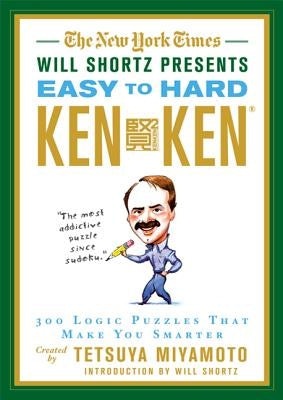 The New York Times Will Shortz Presents Easy to Hard KenKen: 300 Logic Puzzles That Make You Smarter St. Martin's Griffin