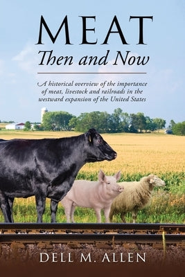 Meat Then and Now: A historical overview of the importance of meat, livestock and railroads in the westward expansion of the United State Paperback Outskirts Press