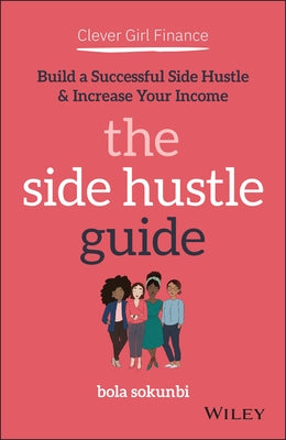 Clever Girl Finance: The Side Hustle Guide: Build a Successful Side Hustle and Increase Your Income Paperback Wiley