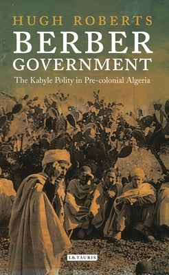 Berber Government: The Kabyle Polity in Pre-Colonial Algeria Paperback I. B. Tauris & Company