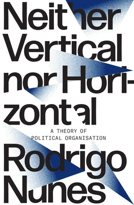 Neither Vertical Nor Horizontal: A Theory of Political Organization Paperback Verso