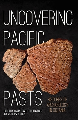 Uncovering Pacific Pasts: Histories of Archaeology in Oceania Paperback Australian National University, Research Scho