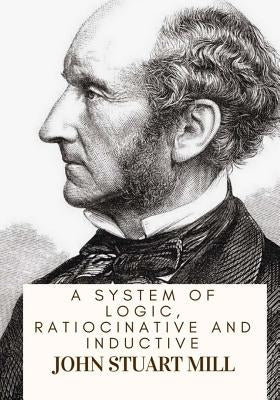 A System Of Logic, Ratiocinative And Inductive Paperback Createspace Independent Publishing Platform