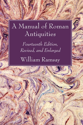 A Manual of Roman Antiquities: Fourteenth Edition, Revised, and Enlarged Paperback Wipf & Stock Publishers