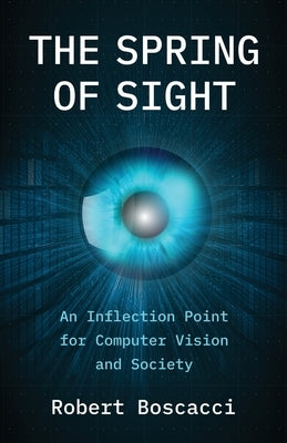 The Spring of Sight: An Inflection Point for Computer Vision and Society Paperback New Degree Press