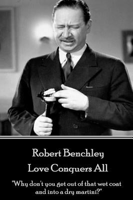 Robert Benchley - Love Conquers All: "Why don't you get out of that wet coat and into a dry martini?" Paperback Horse's Mouth