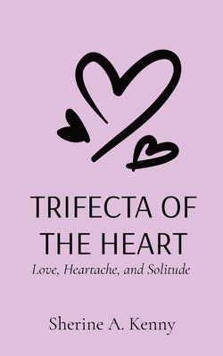 Trifecta of the Heart: Love, Heartache, and Solitude Paperback Sherine Kenny