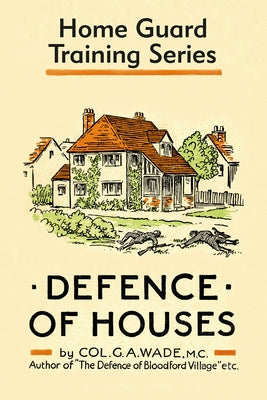 Defence of Houses: Home Guard Training Series by Wade, Colonel G. a.