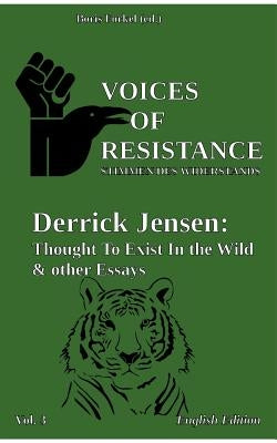 Voices of Resistance: Derrick Jensen: Thought to exist in the wild & other essays Paperback Books on Demand