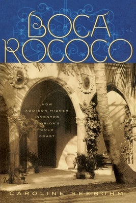 Boca Rococo: How Addison Mizner Invented Florida's Gold Coast Paperback Pineapple Press
