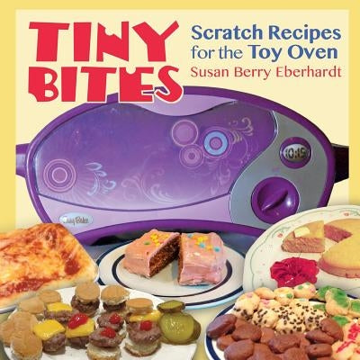 Tiny Bites: Scratch Recipes for the Toy Oven Epigraph Publishing