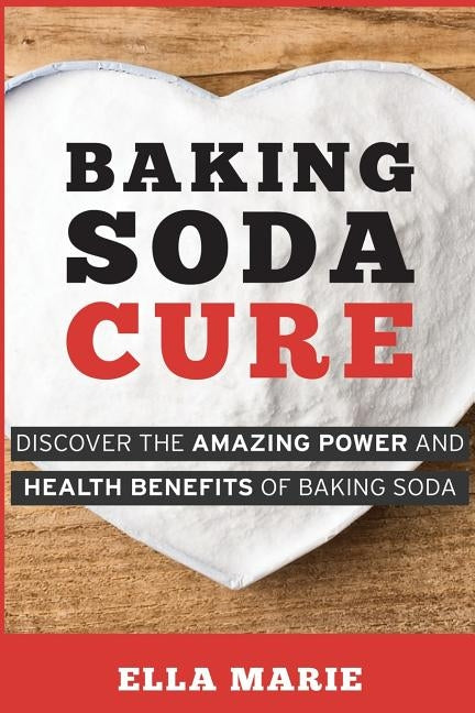 Baking Soda Cure: Discover the Amazing Power and Health Benefits of Baking Soda, its History and Uses for Cooking, Cleaning, and Curing Paperback Createspace Independent Publishing Platform