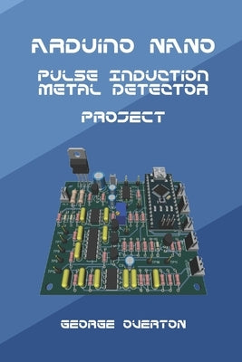 Arduino Nano Pulse Induction Metal Detector Project Paperback Independently Published