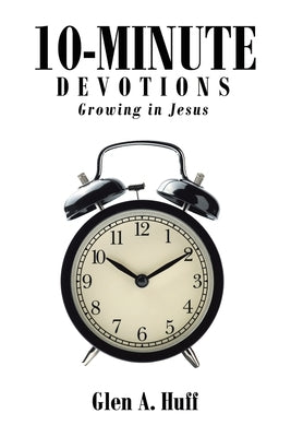 10-Minute Devotions: Growing in Jesus by Huff, Glen A.