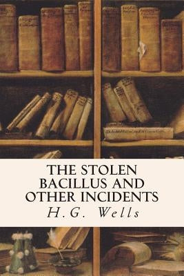 The Stolen Bacillus and Other Incidents Paperback Createspace Independent Publishing Platform
