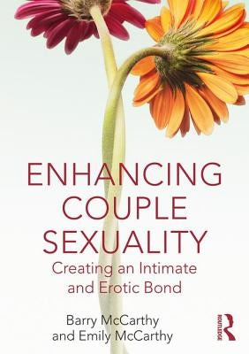 Enhancing Couple Sexuality: Creating an Intimate and Erotic Bond Paperback Routledge