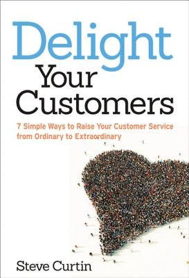 Delight Your Customers: 7 Simple Ways to Raise Your Customer Service from Ordinary to Extraordinary Paperback Amacom