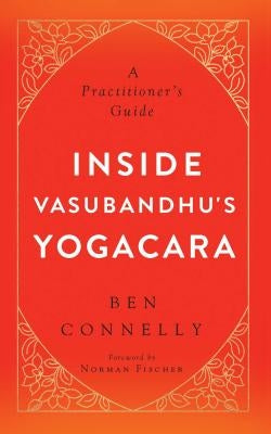 Inside Vasubandhu's Yogacara: A Practitioner's Guide Wisdom Publications