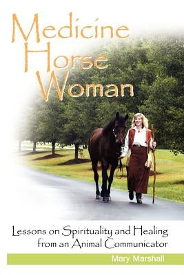 Medicine Horse Woman: Lessons on Spirituality and Healing from an Animal Communicator Paperback Mary Marshall