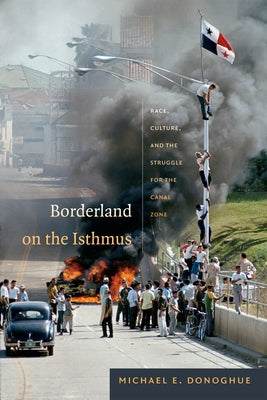 Borderland on the Isthmus: Race, Culture, and the Struggle for the Canal Zone Paperback Duke University Press