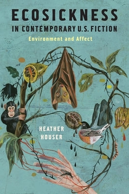 Ecosickness in Contemporary U.S. Fiction: Environment and Affect Paperback Columbia University Press