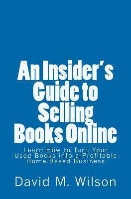An Insider's Guide to Selling Books Online: Learn How to Create a Work from Home Business Paperback Createspace Independent Publishing Platform
