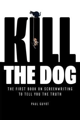 Kill the Dog: The First Book on Screenwriting to Tell You the Truth Paperback Domestique, Inc.