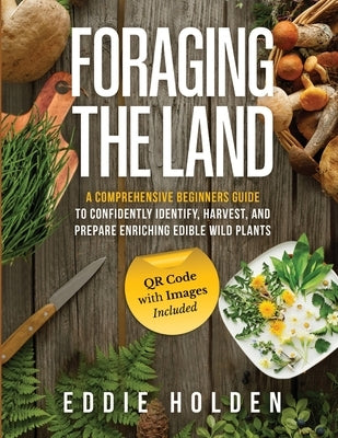 Foraging the Land: A Comprehensive Beginners Guide to Confidently Identify, Harvest and Prepare Enriching Edible Wild Plants Paperback Mert Ruso Publishing