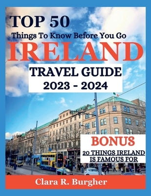 Ireland Travel Guide 2023 - 2024: Top 50 Things To Know Before You Go Paperback Independently Published