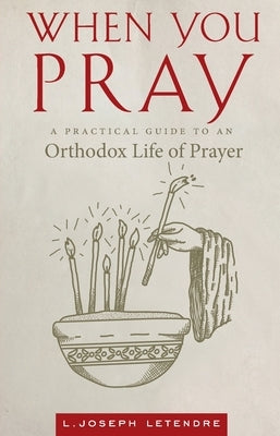 When You Pray: A Practical Guide to an Orthodox Life of Prayer Paperback Ancient Faith Publishing