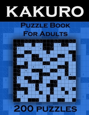 Kakuro Puzzle Book For Adults - 200 Puzzles: Cross Sums Puzzles - Gift For Adults Paperback Independently Published