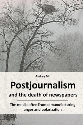 Postjournalism and the death of newspapers. The media after Trump: manufacturing anger and polarization Paperback Independently Published